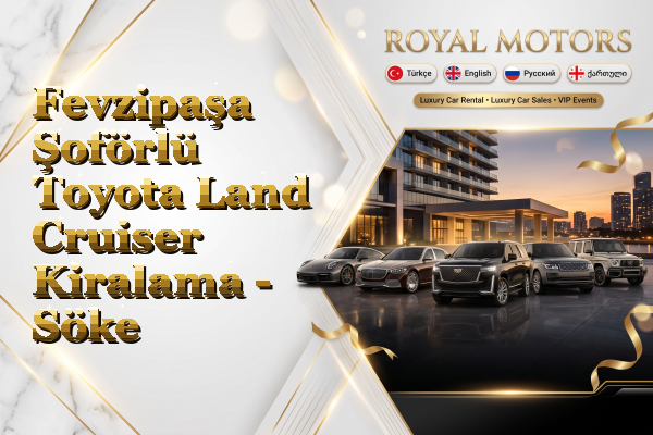 Fevzipaşa Şoförlü Toyota Land Cruiser Kiralama - Söke