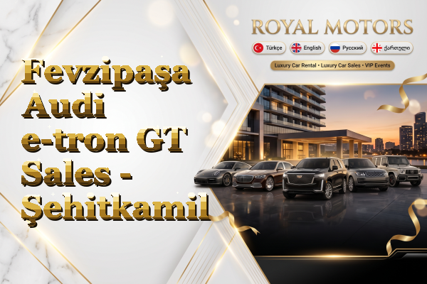 Fevzipaşa Audi e-tron GT Sales - Şehitkamil