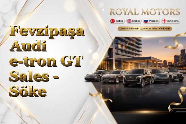 Fevzipaşa Audi e-tron GT Sales - Söke