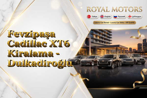 Fevzipaşa Cadillac XT6 Kiralama - Dulkadiroğlu