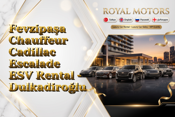 Fevzipaşa Chauffeur Cadillac Escalade ESV Rental - Dulkadiroğlu