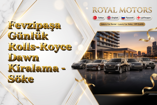 Fevzipaşa Günlük Rolls-Royce Dawn Kiralama - Söke