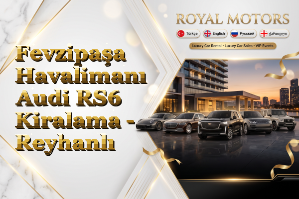 Fevzipaşa Havalimanı Audi RS6 Kiralama - Reyhanlı