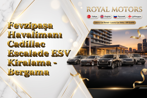 Fevzipaşa Havalimanı Cadillac Escalade ESV Kiralama - Bergama