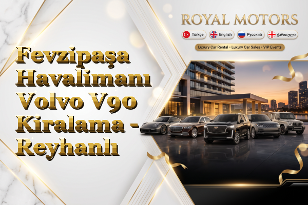 Fevzipaşa Havalimanı Volvo V90 Kiralama - Reyhanlı