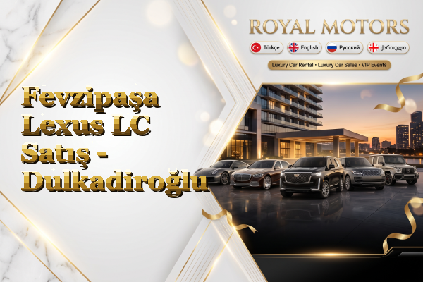 Fevzipaşa Lexus LC Satış - Dulkadiroğlu