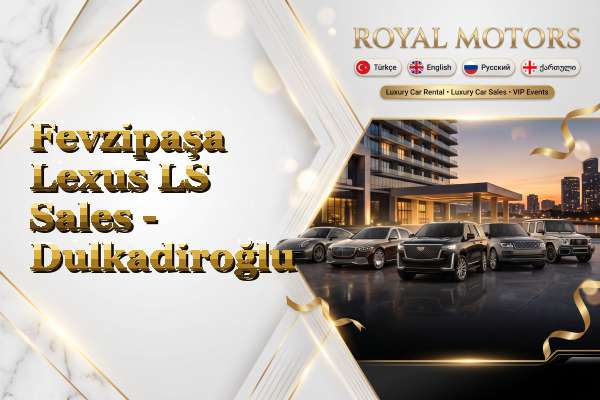 Fevzipaşa Lexus LS Sales - Dulkadiroğlu