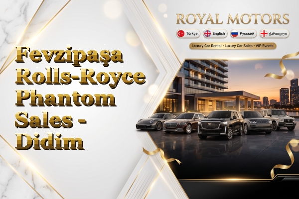 Fevzipaşa Rolls-Royce Phantom Sales - Didim