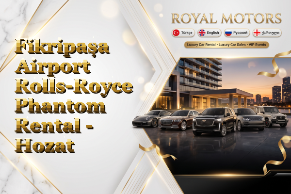 Fikripaşa Airport Rolls-Royce Phantom Rental - Hozat