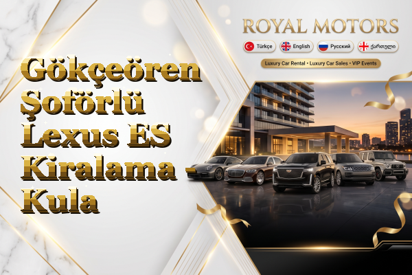 Gökçeören Şoförlü Lexus ES Kiralama - Kula