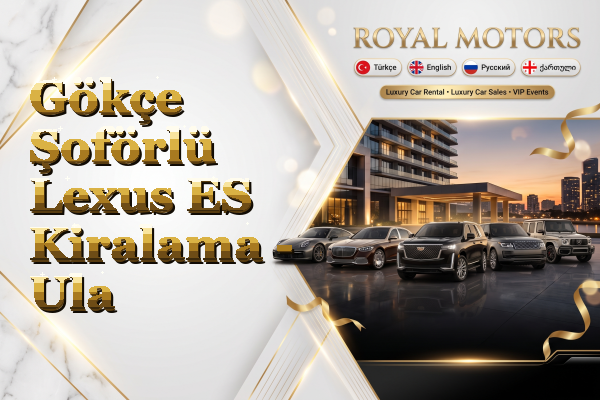 Gökçe Şoförlü Lexus ES Kiralama - Ula