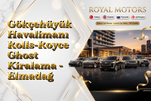 Gökçehüyük Havalimanı Rolls-Royce Ghost Kiralama - Elmadağ