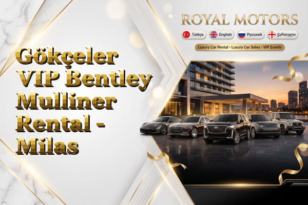 Gökçeler VIP Bentley Mulliner Rental - Milas