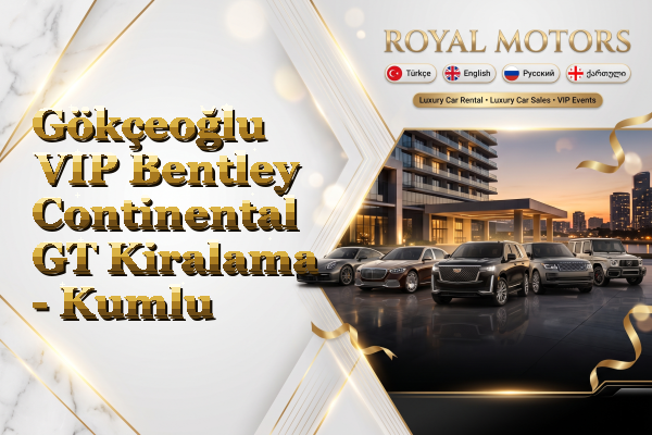 Gökçeoğlu VIP Bentley Continental GT Kiralama - Kumlu