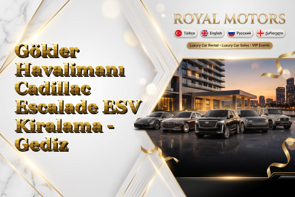 Gökler Havalimanı Cadillac Escalade ESV Kiralama - Gediz