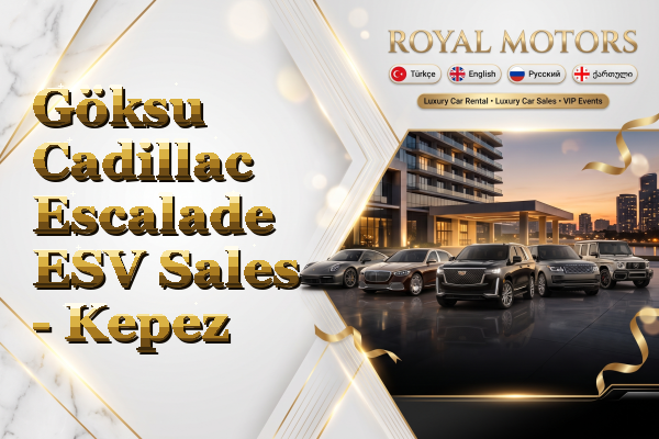 Göksu Cadillac Escalade ESV Sales - Kepez