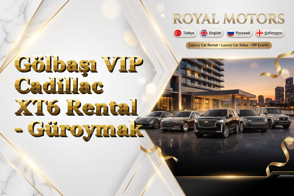 Gölbaşı VIP Cadillac XT6 Rental - Güroymak