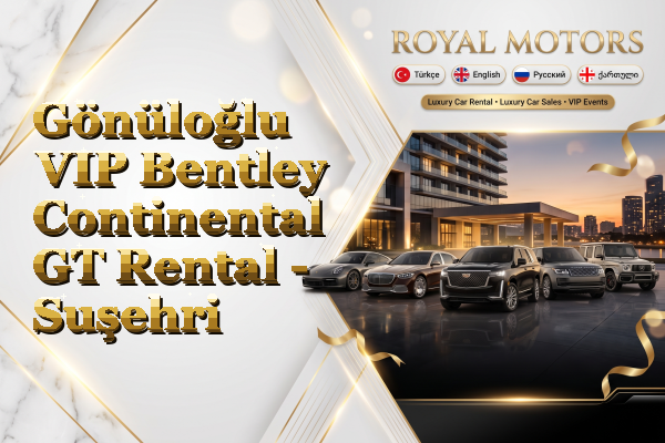 Gönüloğlu VIP Bentley Continental GT Rental - Suşehri