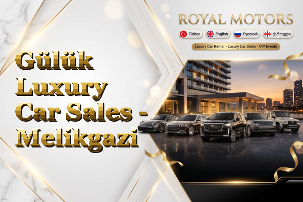 Gülük Luxury Car Sales - Melikgazi