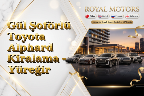 Gül Şoförlü Toyota Alphard Kiralama - Yüreğir