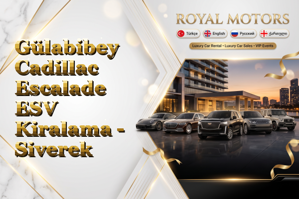 Gülabibey Cadillac Escalade ESV Kiralama - Siverek