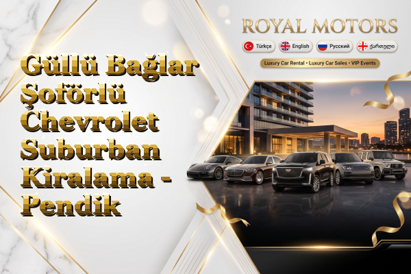Güllü Bağlar Şoförlü Chevrolet Suburban Kiralama - Pendik