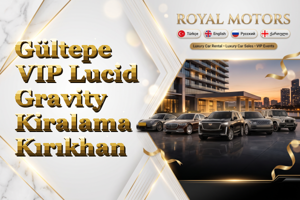 Gültepe VIP Lucid Gravity Kiralama - Kırıkhan