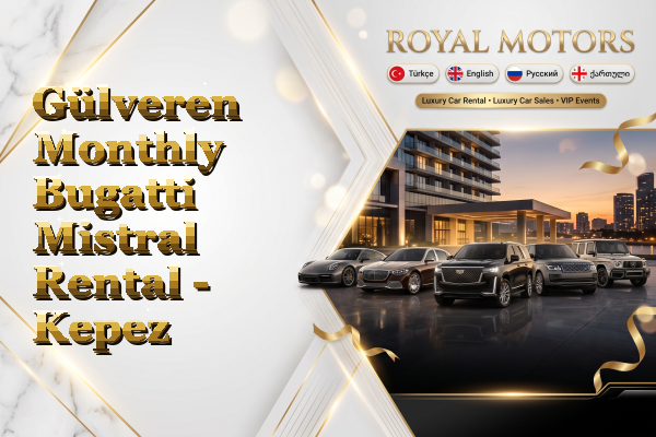 Gülveren Monthly Bugatti Mistral Rental - Kepez
