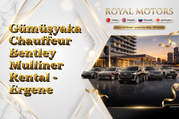 Gümüşyaka Chauffeur Bentley Mulliner Rental - Ergene