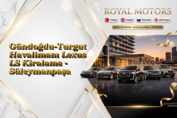 Gündoğdu-Turgut Havalimanı Lexus LS Kiralama - Süleymanpaşa