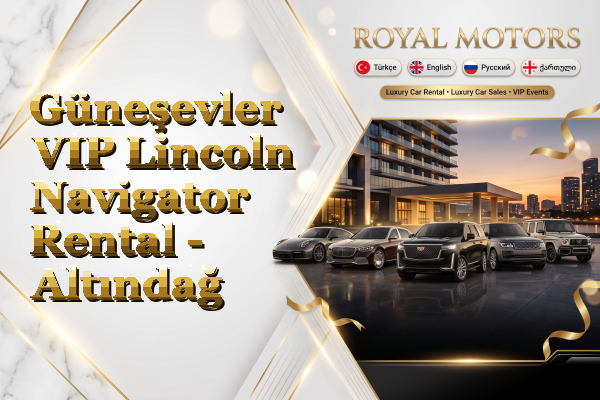 Güneşevler VIP Lincoln Navigator Rental - Altındağ