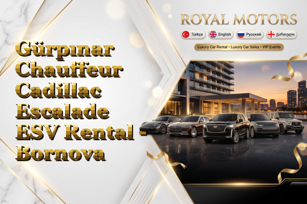 Gürpınar Chauffeur Cadillac Escalade ESV Rental - Bornova