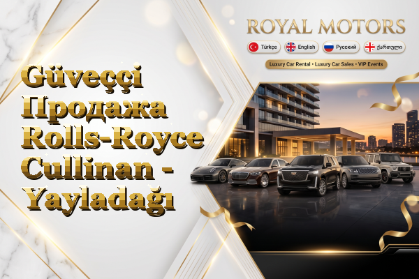 Güveççi Продажа Rolls-Royce Cullinan - Yayladağı