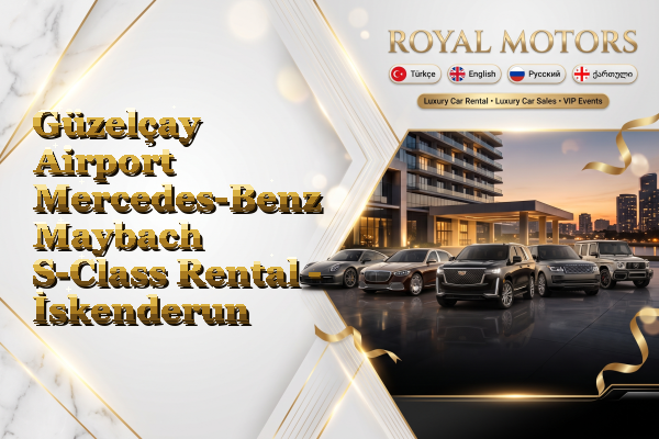 Güzelçay Airport Mercedes-Benz Maybach S-Class Rental - İskenderun