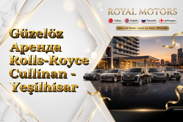Güzelöz Аренда Rolls-Royce Cullinan - Yeşilhisar