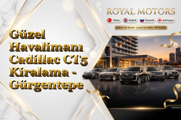 Güzel Havalimanı Cadillac CT5 Kiralama - Gürgentepe