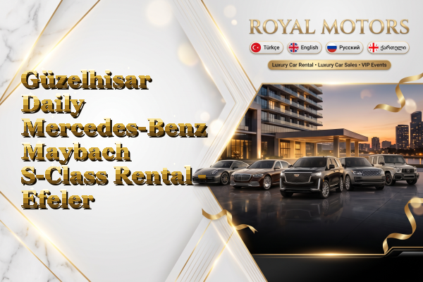 Güzelhisar Daily Mercedes-Benz Maybach S-Class Rental - Efeler