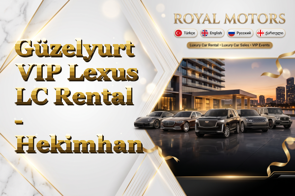 Güzelyurt VIP Lexus LC Rental - Hekimhan