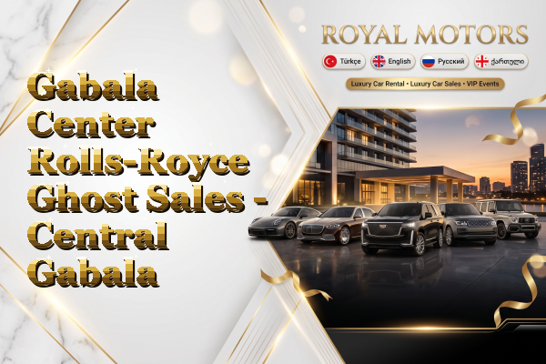 Gabala Center Rolls-Royce Ghost Sales - Central Gabala