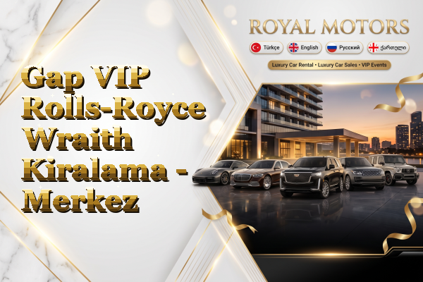 Gap VIP Rolls-Royce Wraith Kiralama - Merkez
