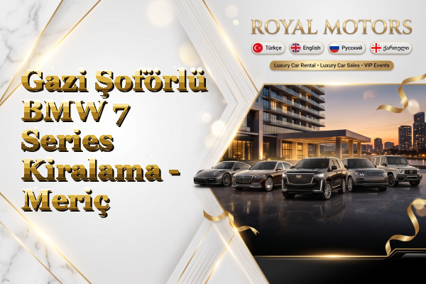 Gazi Şoförlü BMW 7 Series Kiralama - Meriç