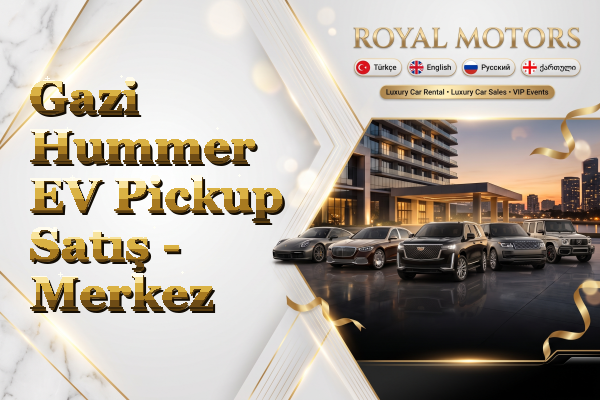 Gazi Hummer EV Pickup Satış - Merkez