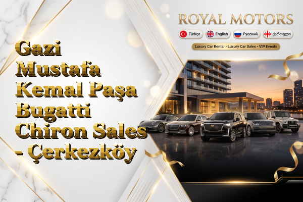 Gazi Mustafa Kemal Paşa Bugatti Chiron Sales - Çerkezköy