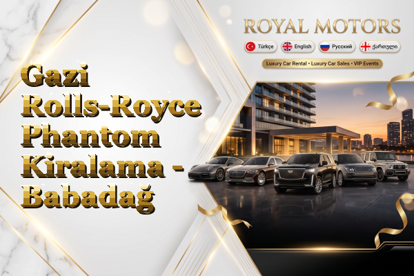 Gazi Rolls-Royce Phantom Kiralama - Babadağ