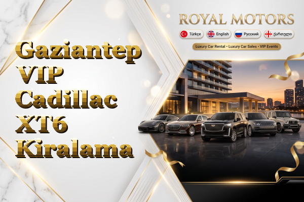Gaziantep VIP Cadillac XT6 Kiralama