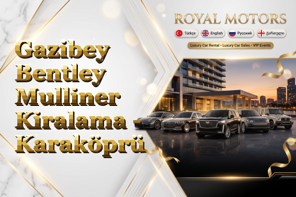 Gazibey Bentley Mulliner Kiralama - Karaköprü