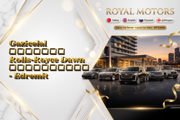 Gazicelal მძღოლით Rolls-Royce Dawn გაქირავება - Edremit