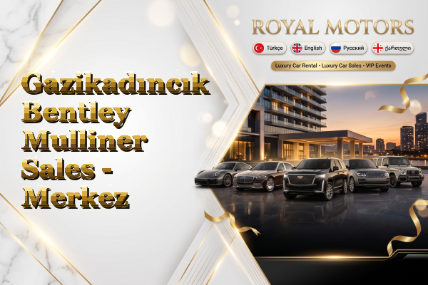 Gazikadıncık Bentley Mulliner Sales - Merkez