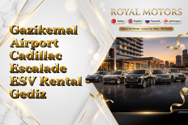 Gazikemal Airport Cadillac Escalade ESV Rental - Gediz