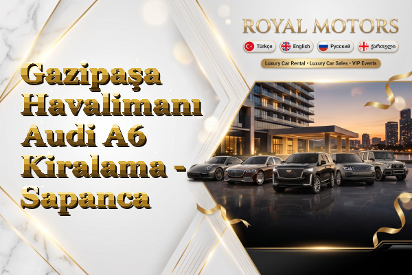 Gazipaşa Havalimanı Audi A6 Kiralama - Sapanca